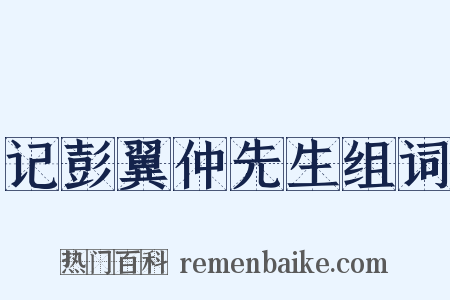 记彭翼仲先生组词是什么意思的图片